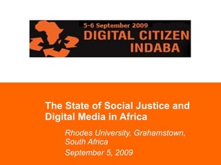 Rhodes University, Grahamstown, South Africa September 5, 2009 The State of Social Justice and Digital Media in Africa 