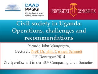 Ricardo John Munyegera,
Lecturer: Prof. Dr. phil. Carmen Schmidt
11th December 2014
Zivilgesellschaft in der EU/ Comparing Civil Societies
 
