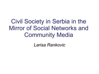 Civil Society in Serbia in the Mirror of Social Networks and Community Media Larisa Rankovic 