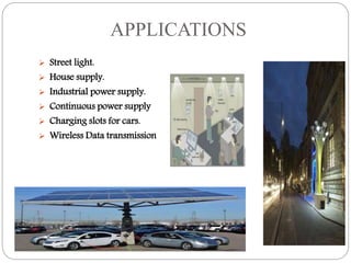 APPLICATIONS
 Street light.
 House supply.
 Industrial power supply.
 Continuous power supply
 Charging slots for cars.
 Wireless Data transmission
 