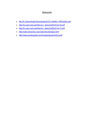 Bibliografía
 file:///C:/Users/IIntelL/Downloads/6157-23846-1-PB%20(3).pdf
 http://bv.ujcm.edu.pe/links/cur_derecho/DerCivil-I-6.pdf
 http://bv.ujcm.edu.pe/links/cur_derecho/DerCivil-I-7.pdf
 http://www.derechos.org/nizkor/doc/bengoa.html
 http://www.guidoaguila.com/images/general/zlxu.pdf
 