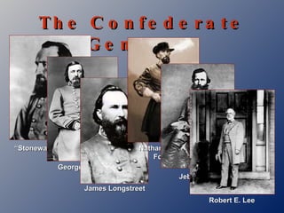 The Confederate Generals Jeb Stuart James Longstreet George Pickett “ Stonewall” Jackson Nathan Bedford Forrest Robert E. Lee 