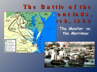 The Battle of the Ironclads, March, 1862 The  Monitor   vs. the  Merrimac 