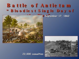 Battle of Antietam  “Bloodiest Single Day of the War” 23,000 casualties September 17, 1862 