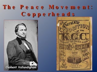 The Peace Movement:  Copperheads Clement Vallandigham 