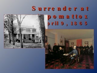 Surrender at Appomattox April 9, 1865 