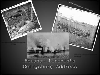Abraham Lincoln’s Gettysburg Address http://www.civilwarphotos.net/files/images/544.jpg http://www.civilwarphotos.net/files/images/235.jpg http://www.civilwarphotos.net/files/images/044.jpg 