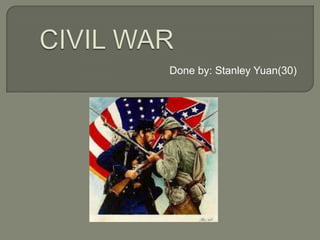 CIVIL WAR Done by: Stanley Yuan(30) 