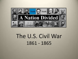 The U.S. Civil War1861 - 1865 