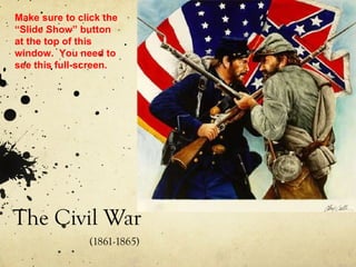 The Civil War (1861-1865) Make sure to click the “Slide Show” button at the top of this window.  You need to see this full-screen. 