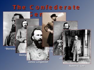 The Confederate Generals Jeb Stuart James Longstreet George Pickett “ Stonewall” Jackson Nathan Bedford Forrest Robert E. Lee 