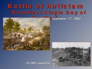 Battle of Antietam  “Bloodiest Single Day of the War” 23,000 casualties September 17, 1862 