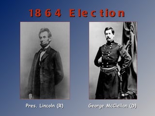 1864 Election Pres. Lincoln (R) George McClellan (D) 