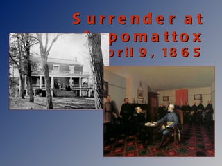 Surrender at Appomattox April 9, 1865 