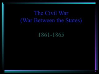 The Civil War
(War Between the States)
1861-1865

 