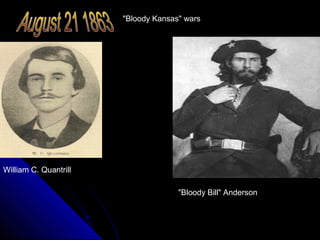 "Bloody Kansas" wars

William C. Quantrill
"Bloody Bill" Anderson

 