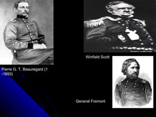 Winfield Scott
Pierre G. T. Beauregard (1
-1893)

General Fremont

 