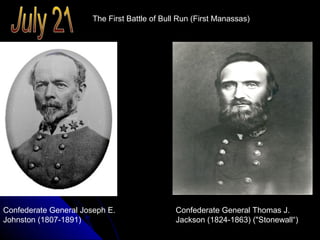 The First Battle of Bull Run (First Manassas)

Confederate General Joseph E.
Johnston (1807-1891)

Confederate General Thomas J.
Jackson (1824-1863) ("Stonewall“)

 