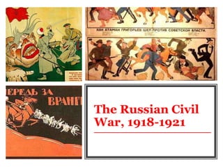 The Russian Civil
War, 1918-1921
 