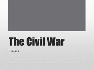 The Civil War
Causes
 