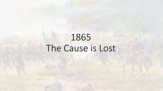 1865
The Cause is Lost
 