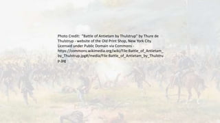 Photo Credit: "Battle of Antietam by Thulstrup" by Thure de
Thulstrup - website of the Old Print Shop, New York City.
Licensed under Public Domain via Commons -
https://commons.wikimedia.org/wiki/File:Battle_of_Antietam_
by_Thulstrup.jpg#/media/File:Battle_of_Antietam_by_Thulstru
p.jpg
 