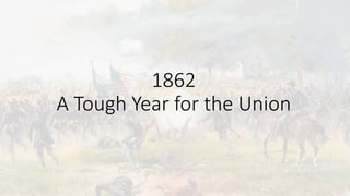 1862
A Tough Year for the Union
 