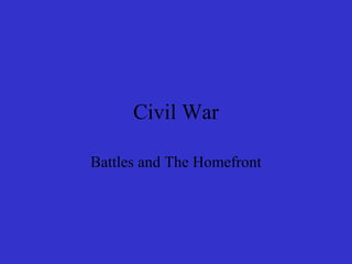 Civil War
Battles and The Homefront
 