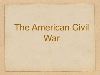 The American Civil
      War
 