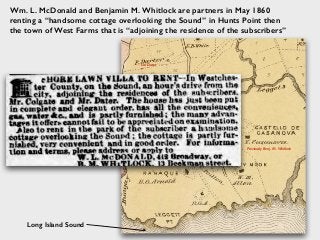 Wm. L. McDonald and Benjamin M. Whitlock are partners in May 1860
renting a “handsome cottage overlooking the Sound” in Hunts Point then
the town of West Farms that is “adjoining the residence of the subscribers”
Previously Benj. M . Whitlock
sic: Dater
Long Island Sound
 