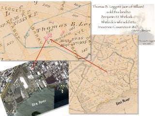 Thomas B. Leggett (son of WIlliam)
sold this land to
Benjamin M. Whitlock... 
Whitlock’s wife sold it to
Inocencio Casanova in 1867.
-Steven Jenkins
East River
East River
Thomas B. Leggett
1823-1895
 