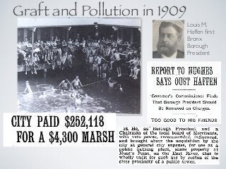 Graft and Pollution in 1909
Louis M.
Haffen ﬁrst
Bronx
Borough
President
 