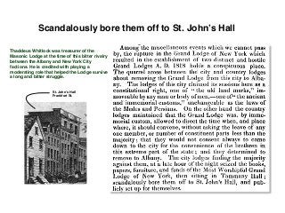 St. John’s Hall
Frankfort St.
Thaddeus Whitlock was treasurer of the
Masonic Lodge at the time of this bitter rivalry
between the Albany and New York City
factions. He is credited with playing a
moderating role that helped the Lodge survive
a long and bitter struggle.
Scandalously bore them off to St. John’s Hall
 