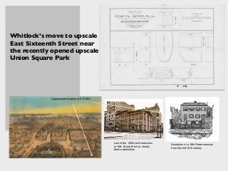 Whitlock’s move to upscale
East Sixteenth Street near
the recently opened upscale
Union Square Park
Approximate location of 9 E.16St
Last of the 1830s built mansions
at 16th St and 5th Ave. shortly
before demolition
Illustration of a 16th Street mansion
from the mid-19th century
 