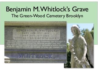 Benjamin M.Whitlock’s Grave
The Green-Wood Cemetery Brooklyn
 