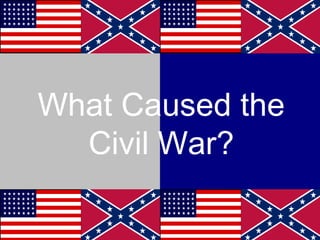 What Caused the
Civil War?
 