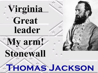 Virginia
  Great
  leader
My arm!
Stonewall
Thomas Jackson
 