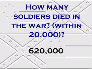 How many
soldiers died in
the war? (within
    20,000)?

   620,000
 