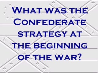 What was the
Confederate
 strategy at
the beginning
 of the war?
 