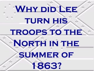 Why did Lee
turn his
troops to the
North in the
summer of
1863?

 