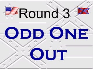 Round 3

Odd One
Out

 