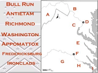 Bull Run
Antietam

B

+
A

Richmond

D

C

Washington
Appomattox

E

Fredericksburg

F

Ironclads

G

H

I

 