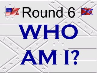 Round 6

WHO
AM I?

 