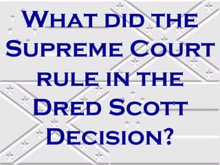 What did the
Supreme Court
rule in the
Dred Scott
Decision?

 