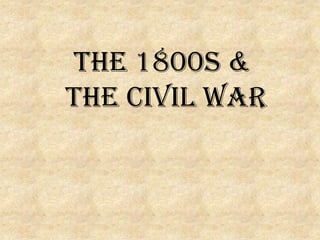 The 1800s & the Civil War 