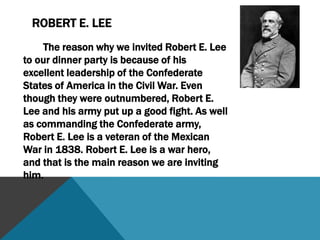 Henry Clay 	RegretDear Hosts, 		I am so sorry, but Henry Clay will not be attending your dinner party. I am very sorry to tell you that Henry Clay has passed away. I wish you all the best of luck, and I hope you have a great time at your Civil War Dinner Party.Sincerely,Lucretia Hart Clay