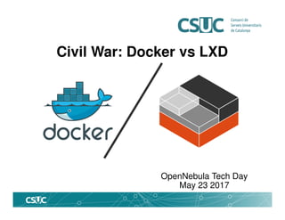 Civil War: Docker vs LXD
OpenNebula Tech Day
May 23 2017
 