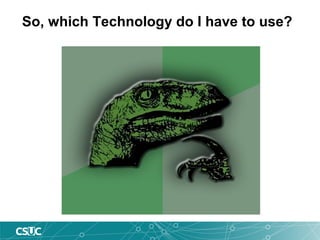 So, which Technology do I have to use?
 