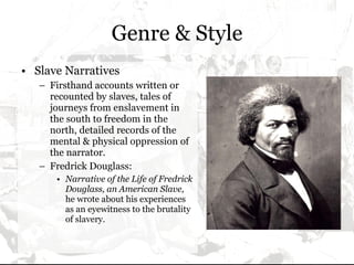 Genre & Style <ul><li>Slave Narratives </li></ul><ul><ul><li>Firsthand accounts written or recounted by slaves, tales of j...