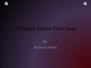 Till Death Ended Their Lives By: Brianna Neely 